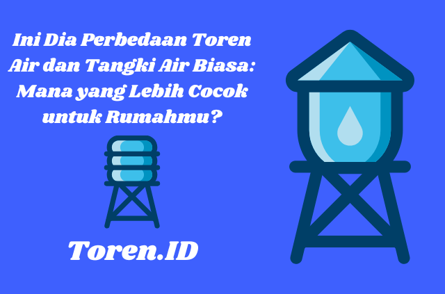 Ini Dia Perbedaan Toren Air dan Tangki Air Biasa Mana yang Lebih Cocok untuk Rumahmu