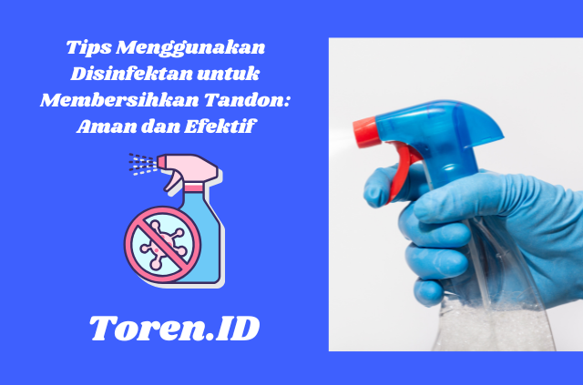 Tips Menggunakan Disinfektan untuk Membersihkan Tandon Aman dan Efektif