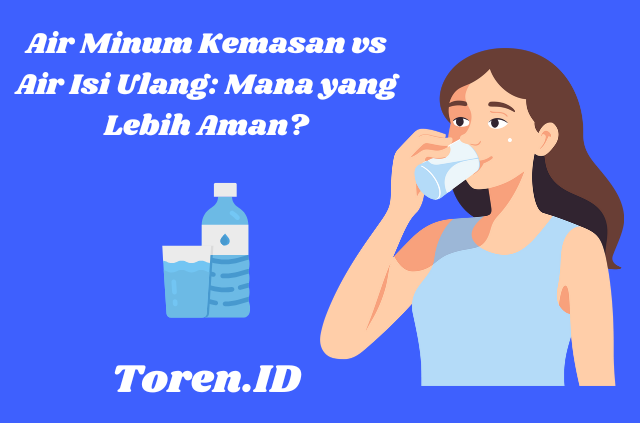 Air Minum Kemasan vs Air Isi Ulang Mana yang Lebih Aman