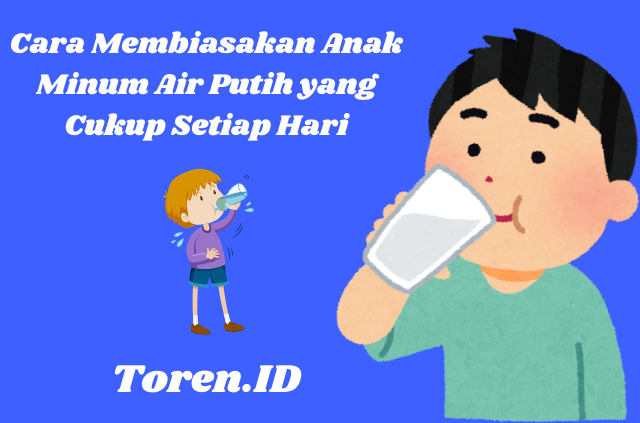 Cara Membiasakan Anak Minum Air Putih yang Cukup Setiap Hari