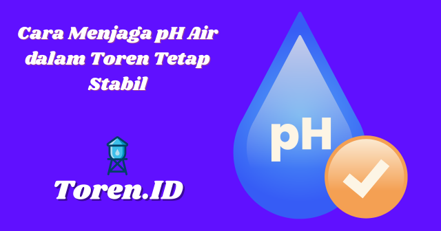 Cara Menjaga pH Air dalam Toren Tetap Stabil