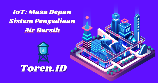 IoT Masa Depan Sistem Penyediaan Air Bersih