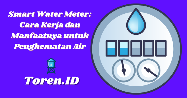 Smart Water Meter Cara Kerja dan Manfaatnya untuk Penghematan Air