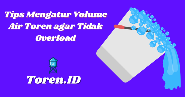 Tips Mengatur Volume Air Toren agar Tidak Overload