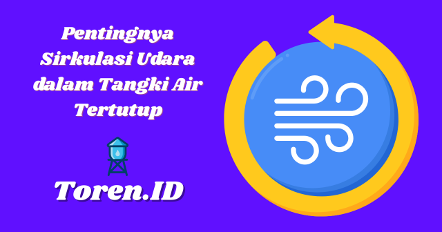 Pentingnya Sirkulasi Udara dalam Tangki Air Tertutup